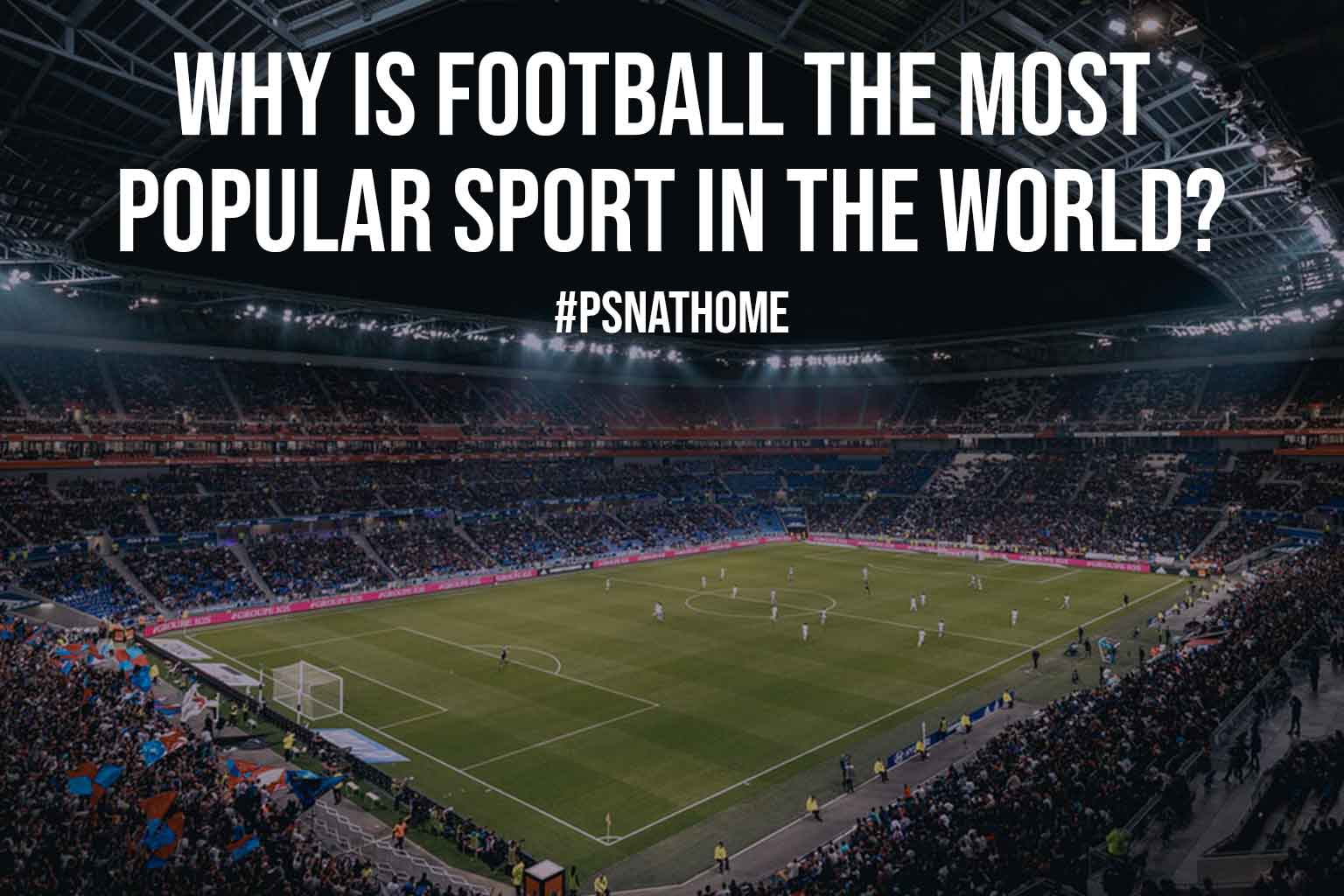Why is Football the Most Popular Sport in the World?